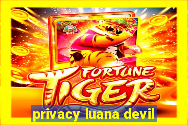 privacy luana devil